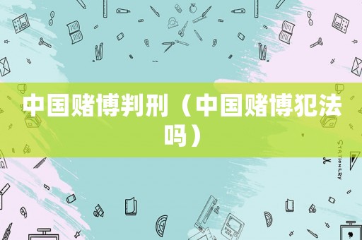 中國賭博判刑（中國賭博犯法嗎）