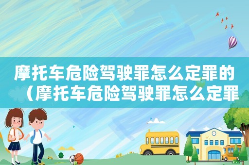 摩托車危險駕駛罪怎么定罪的（摩托車危險駕駛罪怎么定罪）