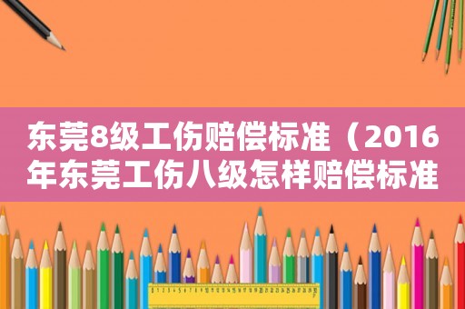 東莞8級工傷賠償標準（2016年東莞工傷八級怎樣賠償標準）