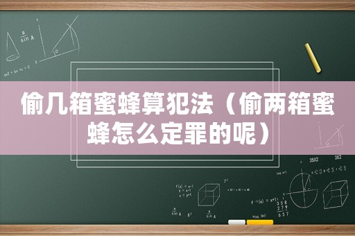 偷幾箱蜜蜂算犯法（偷兩箱蜜蜂怎么定罪的呢）