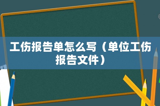 工傷報告單怎么寫（單位工傷報告文件）