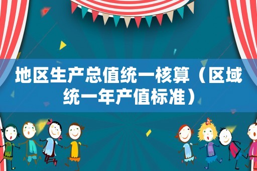 地區生產總值統一核算（區域統一年產值標準）