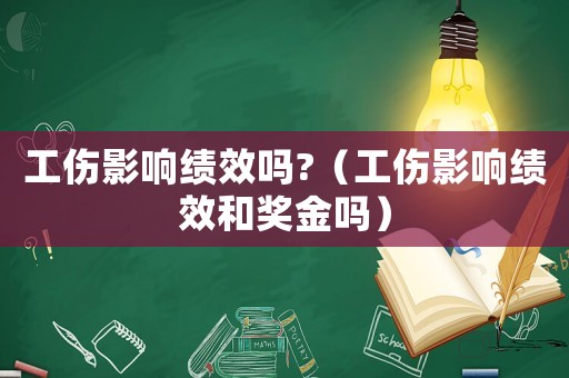 工傷影響績(jī)效嗎?（工傷影響績(jī)效和獎(jiǎng)金嗎）