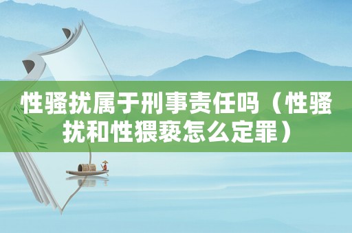 性騷擾屬于刑事責任嗎（性騷擾和性猥褻怎么定罪）