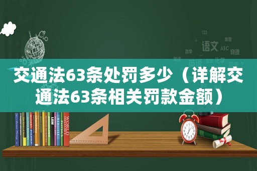 交通法63條處罰多少（詳解交通法63條相關罰款金額）
