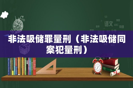 非法吸儲罪量刑（非法吸儲同案犯量刑）