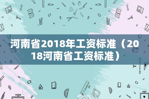 河南省2018年工資標準（2018河南省工資標準）