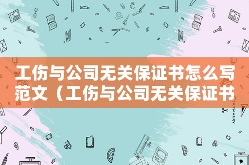 工傷與公司無關保證書怎么寫范文（工傷與公司無關保證書怎么寫）