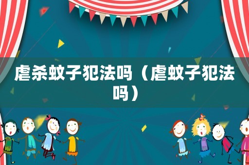 虐殺蚊子犯法嗎（虐蚊子犯法嗎）