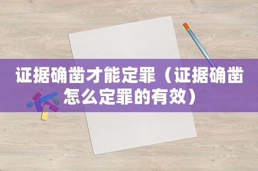 證據確鑿才能定罪（證據確鑿怎么定罪的有效）