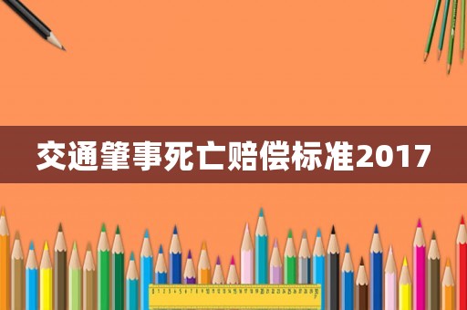 交通肇事死亡賠償標準2017