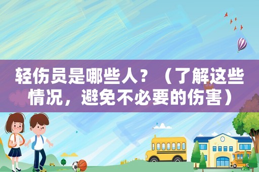 輕傷員是哪些人？（了解這些情況，避免不必要的傷害）