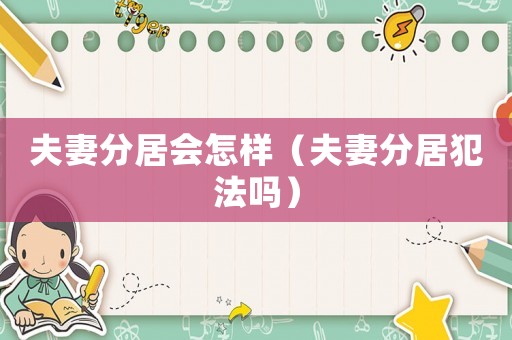 夫妻分居會怎樣（夫妻分居犯法嗎）