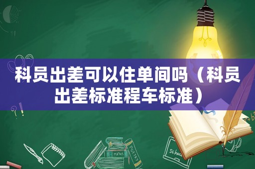 科員出差可以住單間嗎（科員出差標準程車標準）