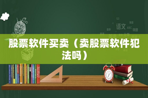 股票軟件買賣（賣股票軟件犯法嗎）
