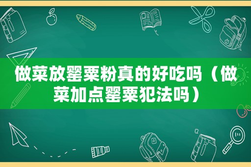 做菜放罌粟粉真的好吃嗎（做菜加點罌粟犯法嗎）