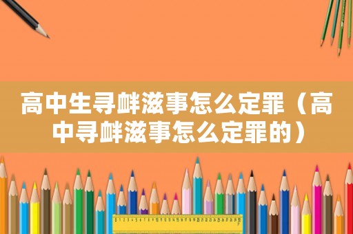 高中生尋釁滋事怎么定罪（高中尋釁滋事怎么定罪的）