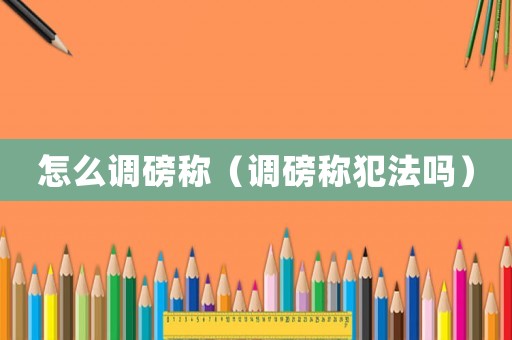 怎么調磅稱（調磅稱犯法嗎）