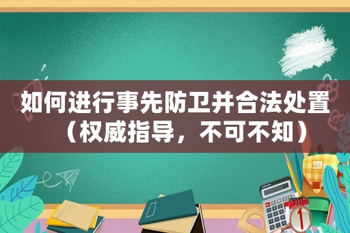 如何進行事先防衛并合法處置（權威指導，不可不知）