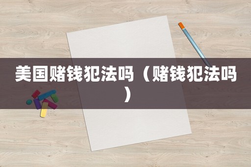 美國賭錢犯法嗎（賭錢犯法嗎）