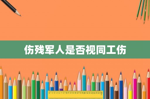 傷殘軍人是否視同工傷