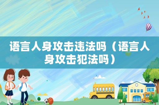 語言人身攻擊違法嗎（語言人身攻擊犯法嗎）