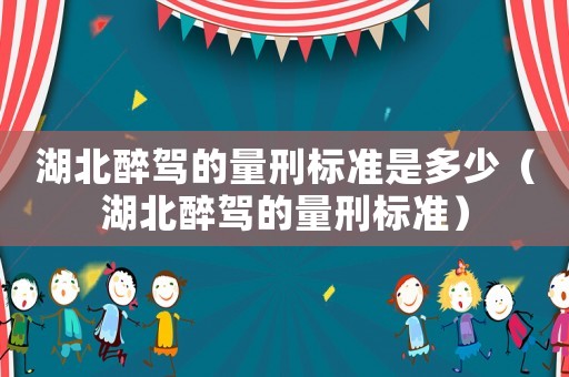 湖北醉駕的量刑標準是多少（湖北醉駕的量刑標準）