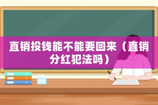 直銷投錢能不能要回來（直銷分紅犯法嗎）