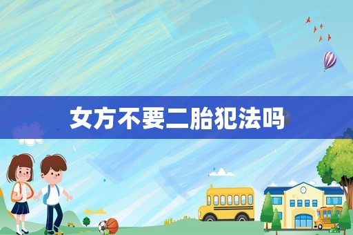 女方不要二胎犯法嗎