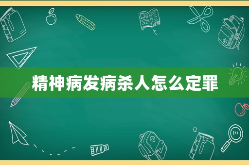 精神病發病殺人怎么定罪