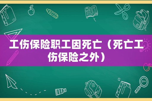 工傷保險職工因死亡（死亡工傷保險之外）