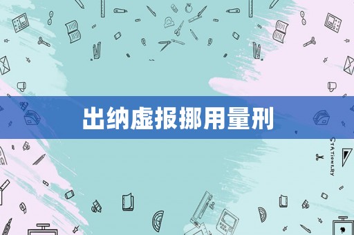出納虛報挪用量刑