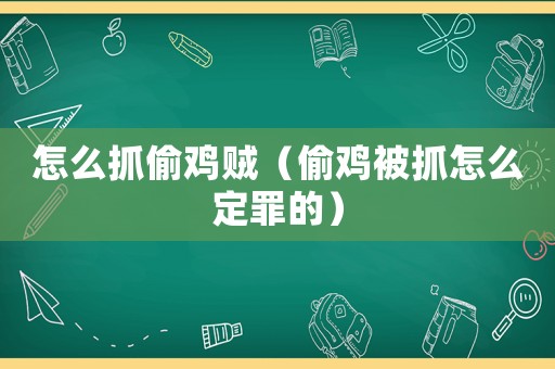 怎么抓偷雞賊（偷雞被抓怎么定罪的）