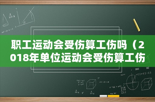 職工運動會受傷算工傷嗎（2018年單位運動會受傷算工傷嗎）