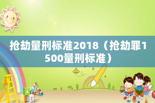 搶劫量刑標(biāo)準(zhǔn)2018（搶劫罪1500量刑標(biāo)準(zhǔn)）