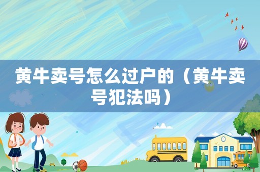 黃牛賣號怎么過戶的（黃牛賣號犯法嗎）