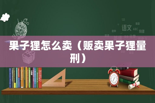 果子貍怎么賣（販賣果子貍量刑）