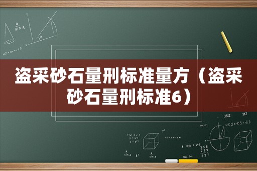 盜采砂石量刑標(biāo)準(zhǔn)量方（盜采砂石量刑標(biāo)準(zhǔn)6）