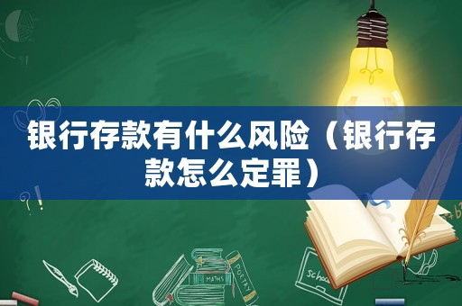 銀行存款有什么風險（銀行存款怎么定罪）