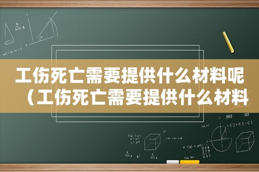 工傷死亡需要提供什么材料呢（工傷死亡需要提供什么材料）