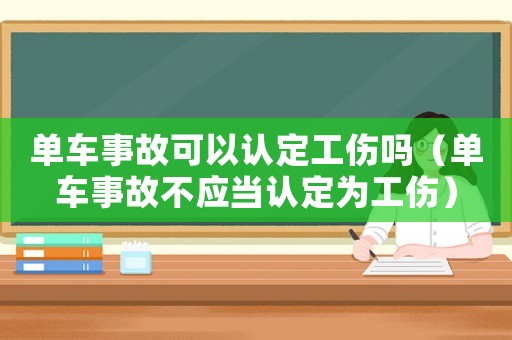 單車事故可以認定工傷嗎（單車事故不應當認定為工傷）