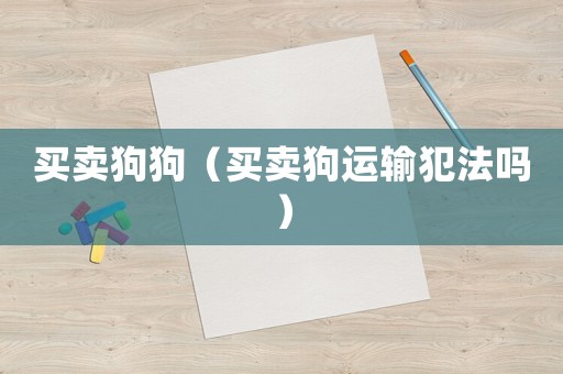 買賣狗狗（買賣狗運輸犯法嗎）