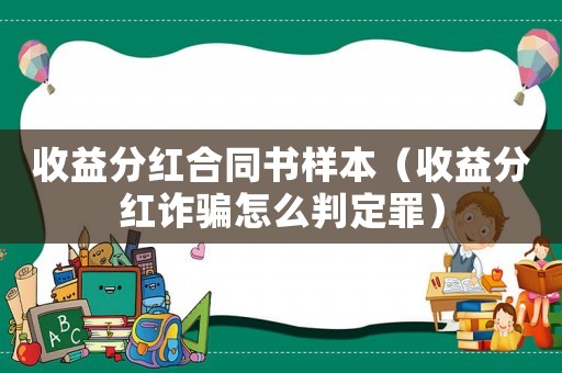 收益分紅合同書樣本（收益分紅詐騙怎么判定罪）