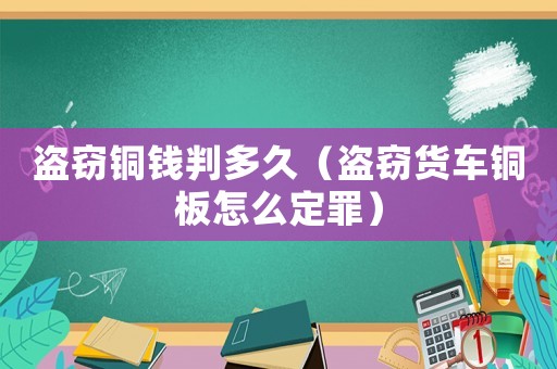 盜竊銅錢判多久（盜竊貨車銅板怎么定罪）