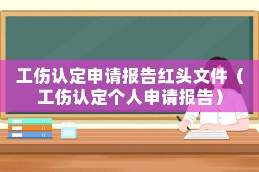 工傷認定申請報告紅頭文件（工傷認定個人申請報告）
