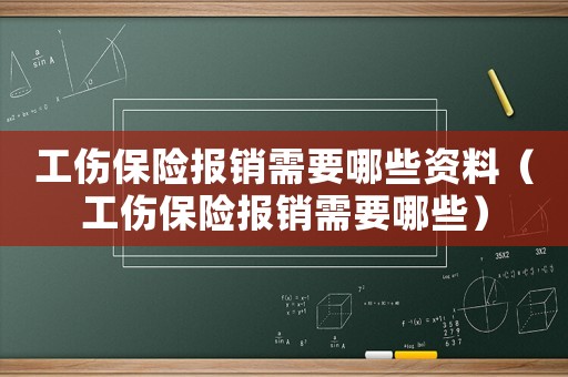 工傷保險報銷需要哪些資料（工傷保險報銷需要哪些）