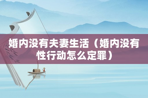 婚內沒有夫妻生活（婚內沒有性行動怎么定罪）