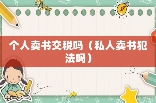 個人賣書交稅嗎（私人賣書犯法嗎）