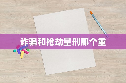 詐騙和搶劫量刑那個(gè)重