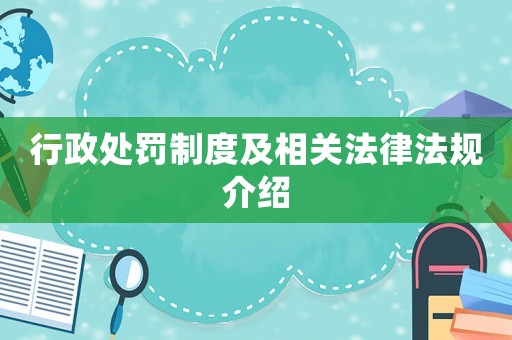 行政處罰制度及相關(guān)法律法規(guī)介紹